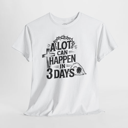 A lot can happen in 3 days Tee Christian Shirt Unisex T-Shirt